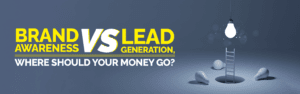 Brand Awareness Vs Lead Generation